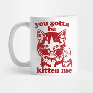 You Gotta Be Kitten Me Shirt, Funny Cat Shirt, Cat With Sunglasses shirt, Kitten With Sunglasses Tee, Cat Tshirt Gifts Mug